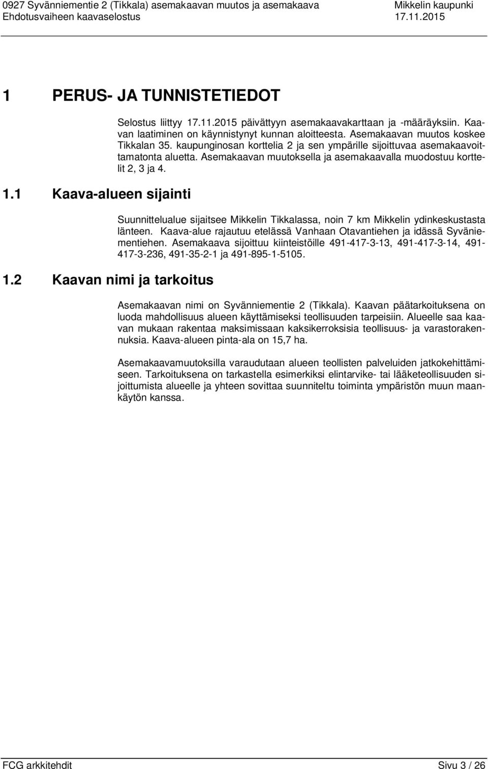 kaupunginosan korttelia 2 ja sen ympärille sijoittuvaa asemakaavoittamatonta aluetta. Asemakaavan muutoksella ja asemakaavalla muodostuu korttelit 2, 3 ja 4.