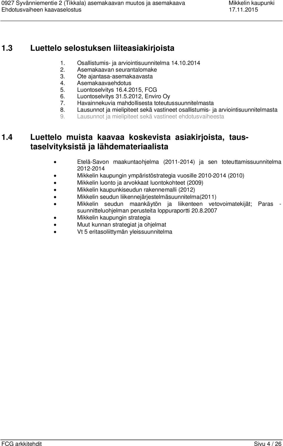 Havainnekuvia mahdollisesta toteutussuunnitelmasta 8. Lausunnot ja mielipiteet sekä vastineet osallistumis- ja arviointisuunnitelmasta 9. Lausunnot ja mielipiteet sekä vastineet ehdotusvaiheesta 1.
