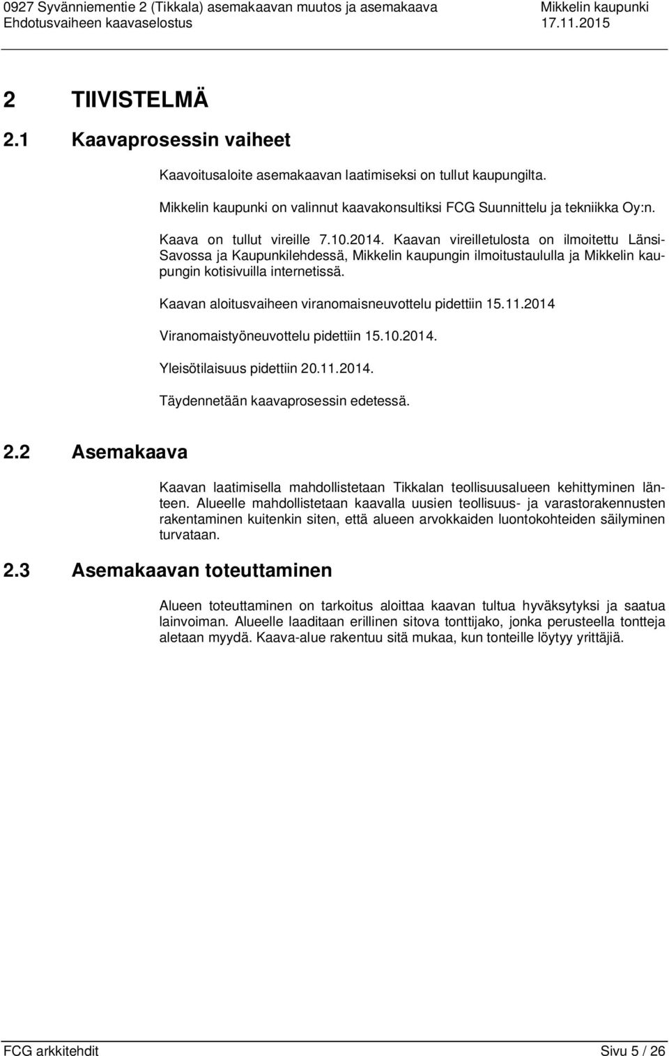 10.2014. Kaavan vireilletulosta on ilmoitettu Länsi- Savossa ja Kaupunkilehdessä, Mikkelin kaupungin ilmoitustaululla ja Mikkelin kaupungin kotisivuilla internetissä.