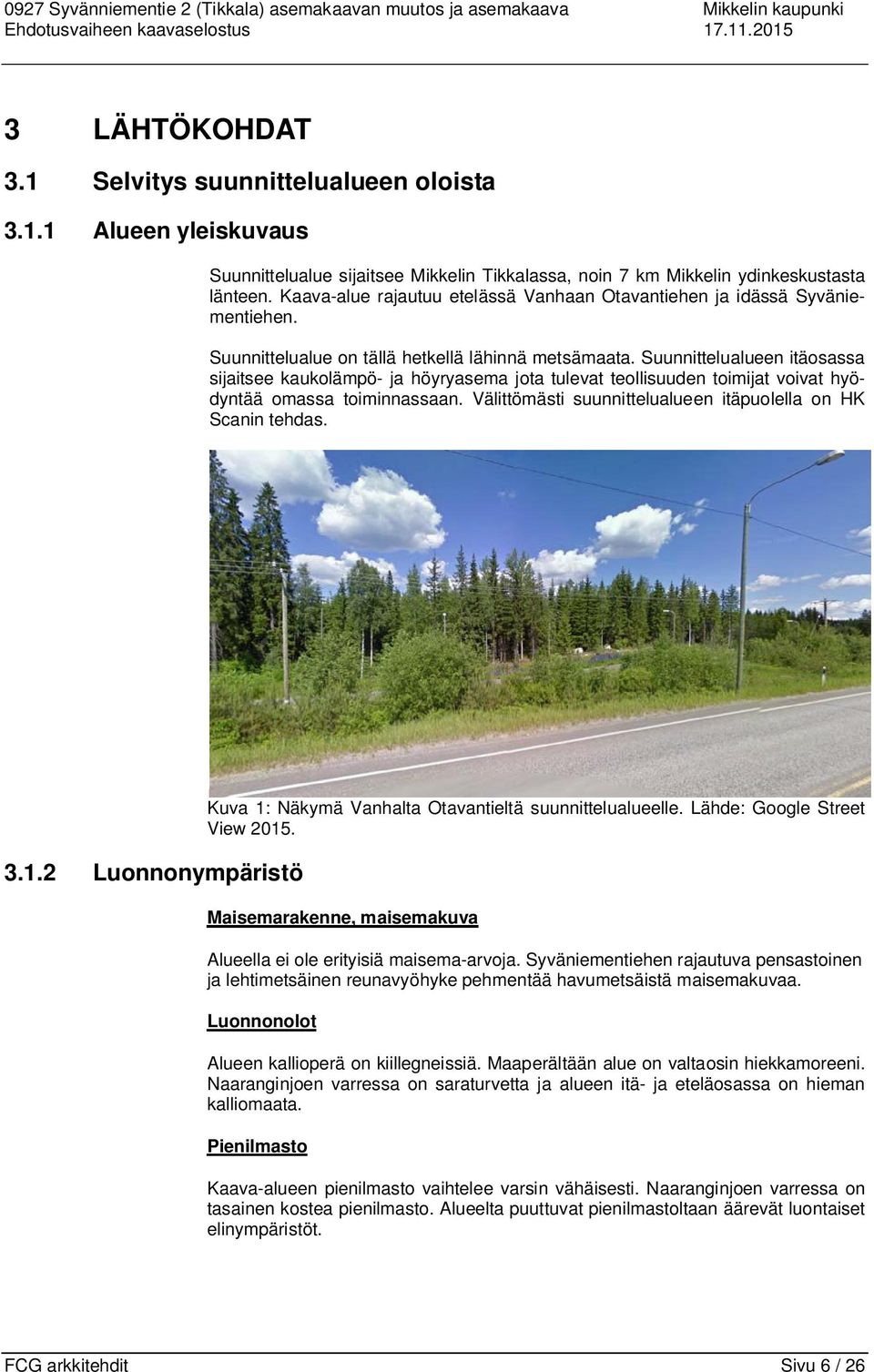 Kaava-alue rajautuu etelässä Vanhaan Otavantiehen ja idässä Syväniementiehen. Suunnittelualue on tällä hetkellä lähinnä metsämaata.