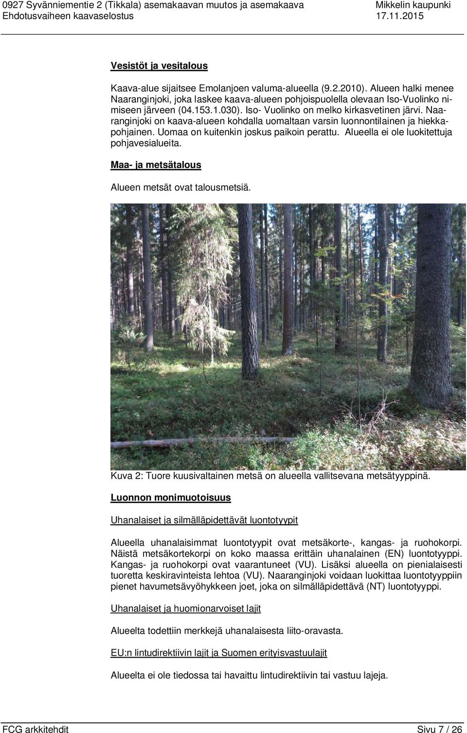 Naaranginjoki on kaava-alueen kohdalla uomaltaan varsin luonnontilainen ja hiekkapohjainen. Uomaa on kuitenkin joskus paikoin perattu. Alueella ei ole luokitettuja pohjavesialueita.