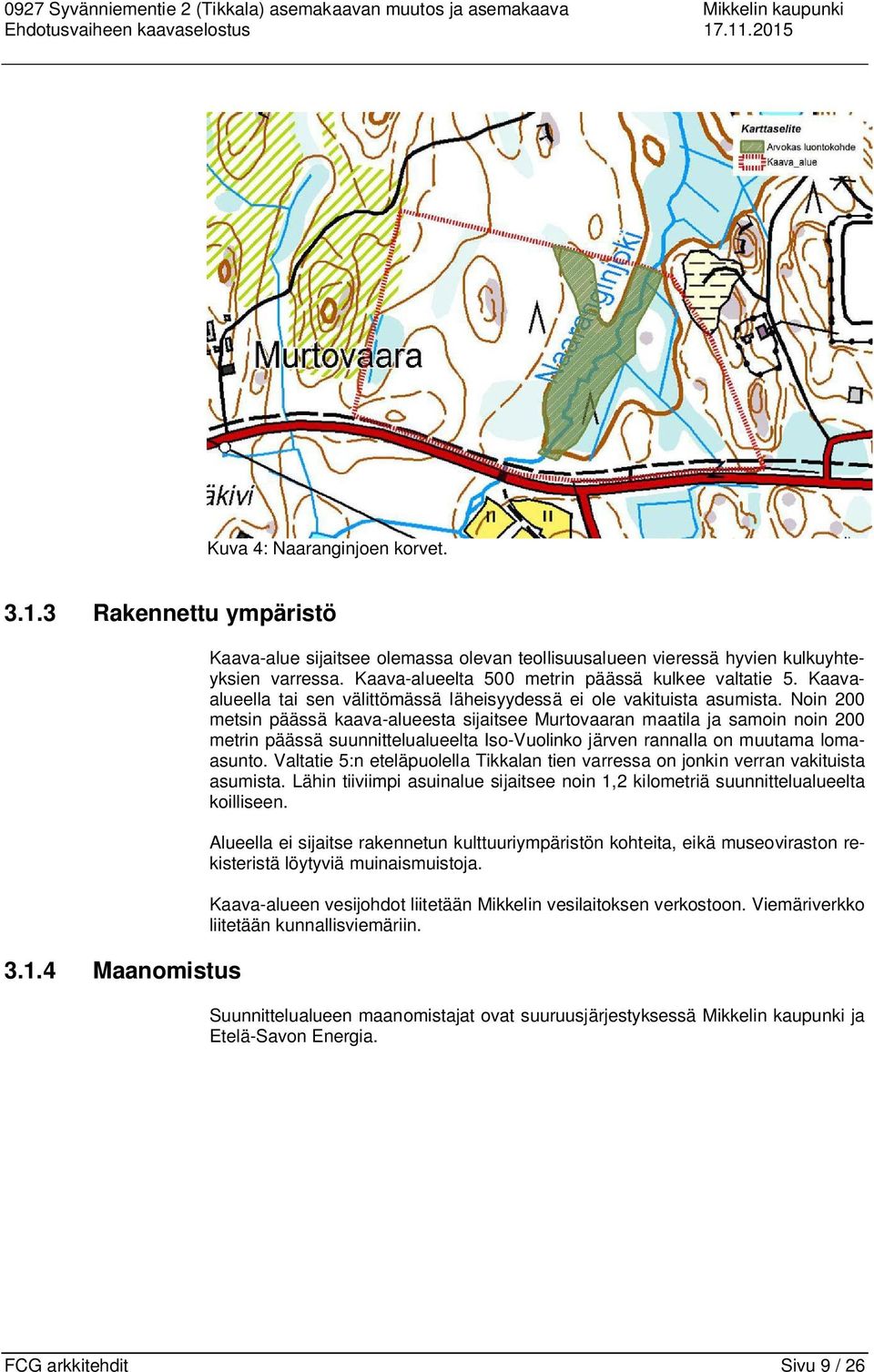Kaava-alueelta 500 metrin päässä kulkee valtatie 5. Kaavaalueella tai sen välittömässä läheisyydessä ei ole vakituista asumista.