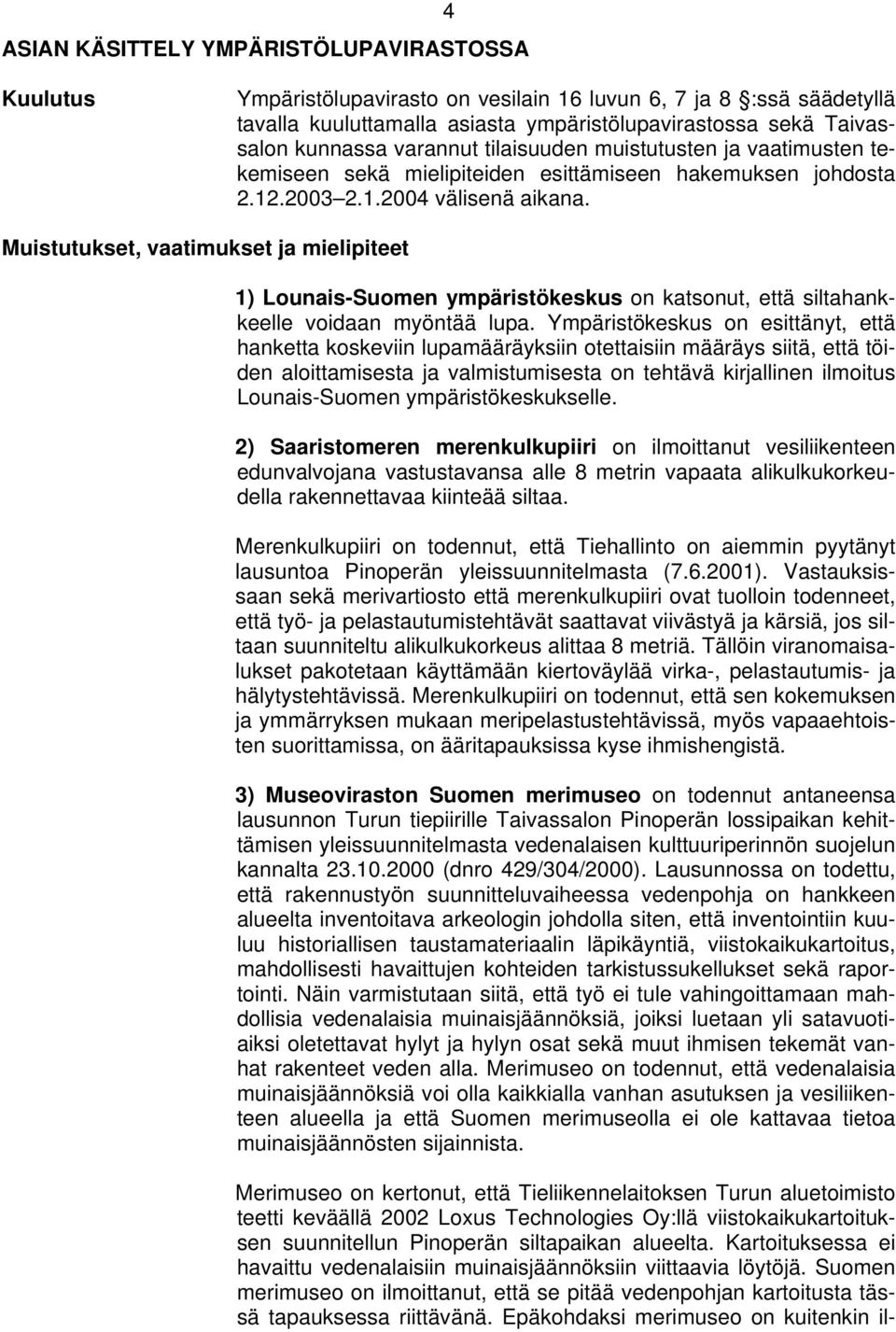 Muistutukset, vaatimukset ja mielipiteet 1) Lounais-Suomen ympäristökeskus on katsonut, että siltahankkeelle voidaan myöntää lupa.