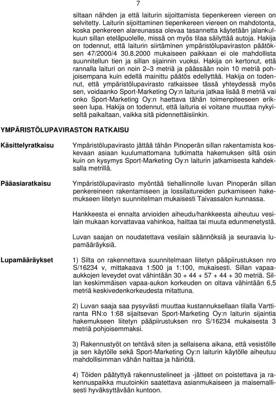 Hakija on todennut, että laiturin siirtäminen ympäristölupaviraston päätöksen 47/2000/4 30.8.2000 mukaiseen paikkaan ei ole mahdollista suunnitellun tien ja sillan sijainnin vuoksi.