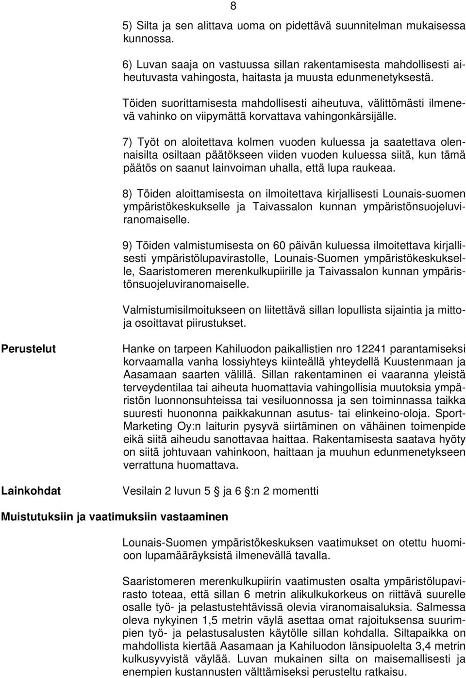 Töiden suorittamisesta mahdollisesti aiheutuva, välittömästi ilmenevä vahinko on viipymättä korvattava vahingonkärsijälle.