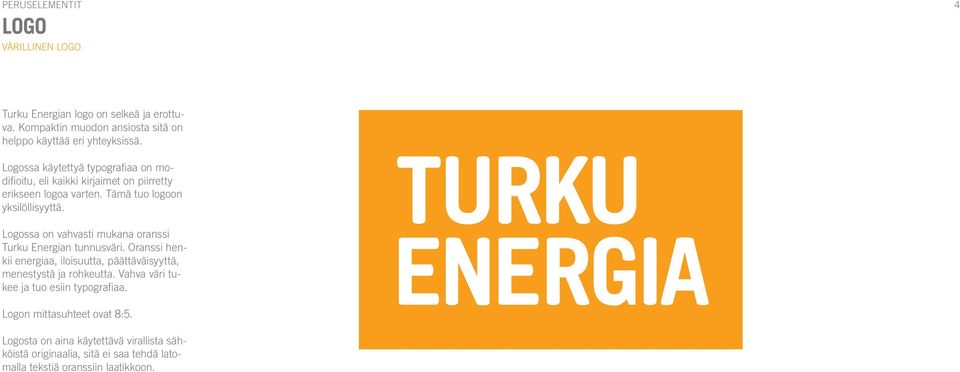 Logossa on vahvasti mukana oranssi Turku Energian tunnusväri. Oranssi henkii energiaa, iloisuutta, päättäväisyyttä, menestystä ja rohkeutta.