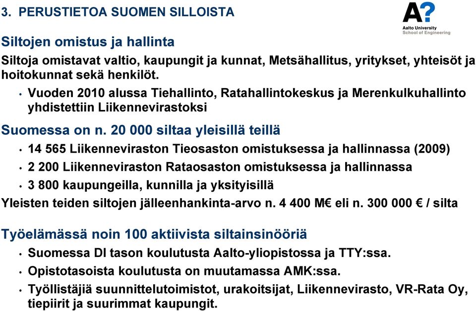 20 000 siltaa yleisillä teillä 14 565 Liikenneviraston Tieosaston omistuksessa ja hallinnassa (2009) 2 200 Liikenneviraston Rataosaston omistuksessa ja hallinnassa 3 800 kaupungeilla, kunnilla ja