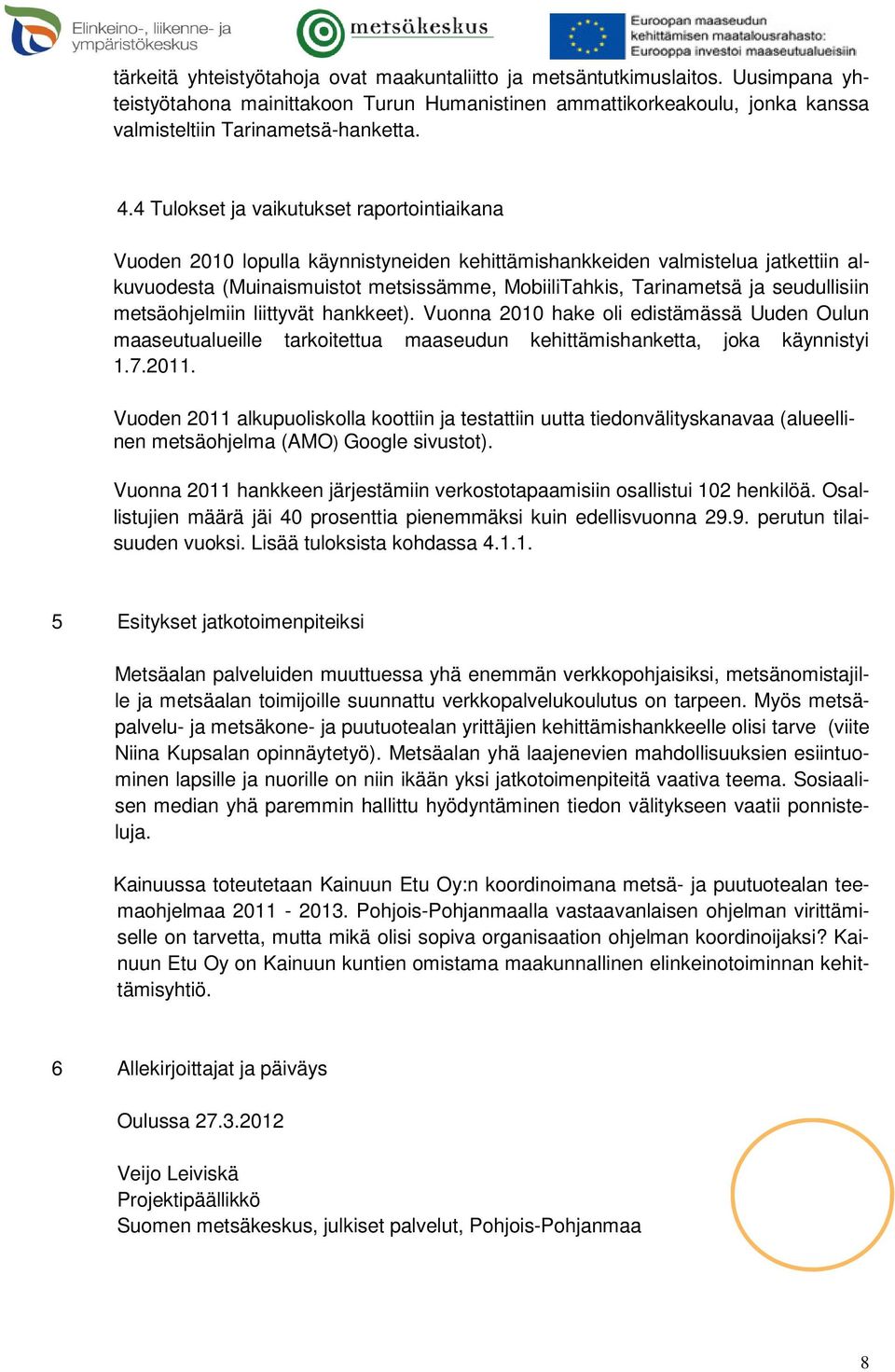 seudullisiin metsäohjelmiin liittyvät hankkeet). Vuonna 2010 hake oli edistämässä Uuden Oulun maaseutualueille tarkoitettua maaseudun kehittämishanketta, joka käynnistyi 1.7.2011.