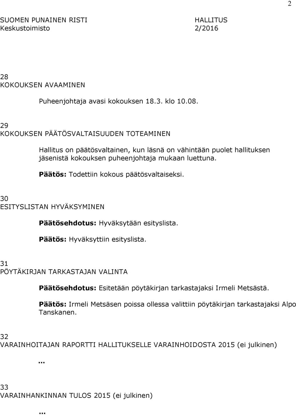 Päätös: Todettiin kokous päätösvaltaiseksi. 30 ESITYSLISTAN HYVÄKSYMINEN Päätösehdotus: Hyväksytään esityslista. Päätös: Hyväksyttiin esityslista.