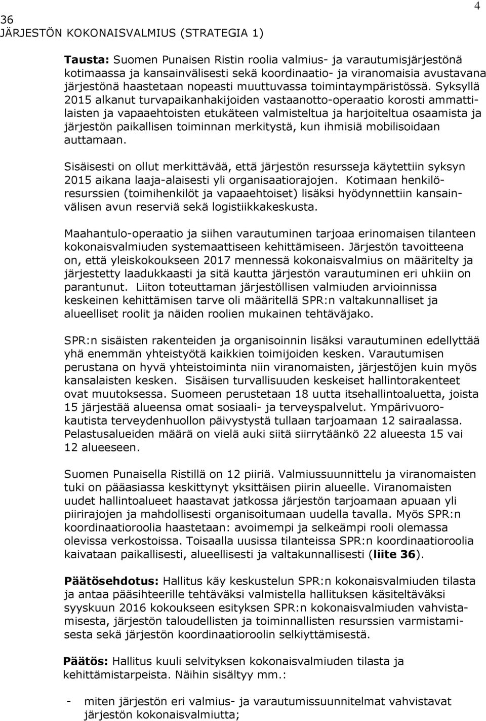 Syksyllä 2015 alkanut turvapaikanhakijoiden vastaanotto-operaatio korosti ammattilaisten ja vapaaehtoisten etukäteen valmisteltua ja harjoiteltua osaamista ja järjestön paikallisen toiminnan