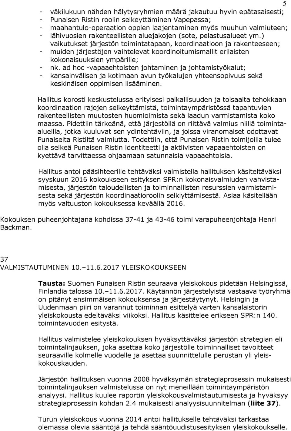 ) vaikutukset järjestön toimintatapaan, koordinaatioon ja rakenteeseen; - muiden järjestöjen vaihtelevat koordinoitumismallit erilaisten kokonaisuuksien ympärille; - nk.