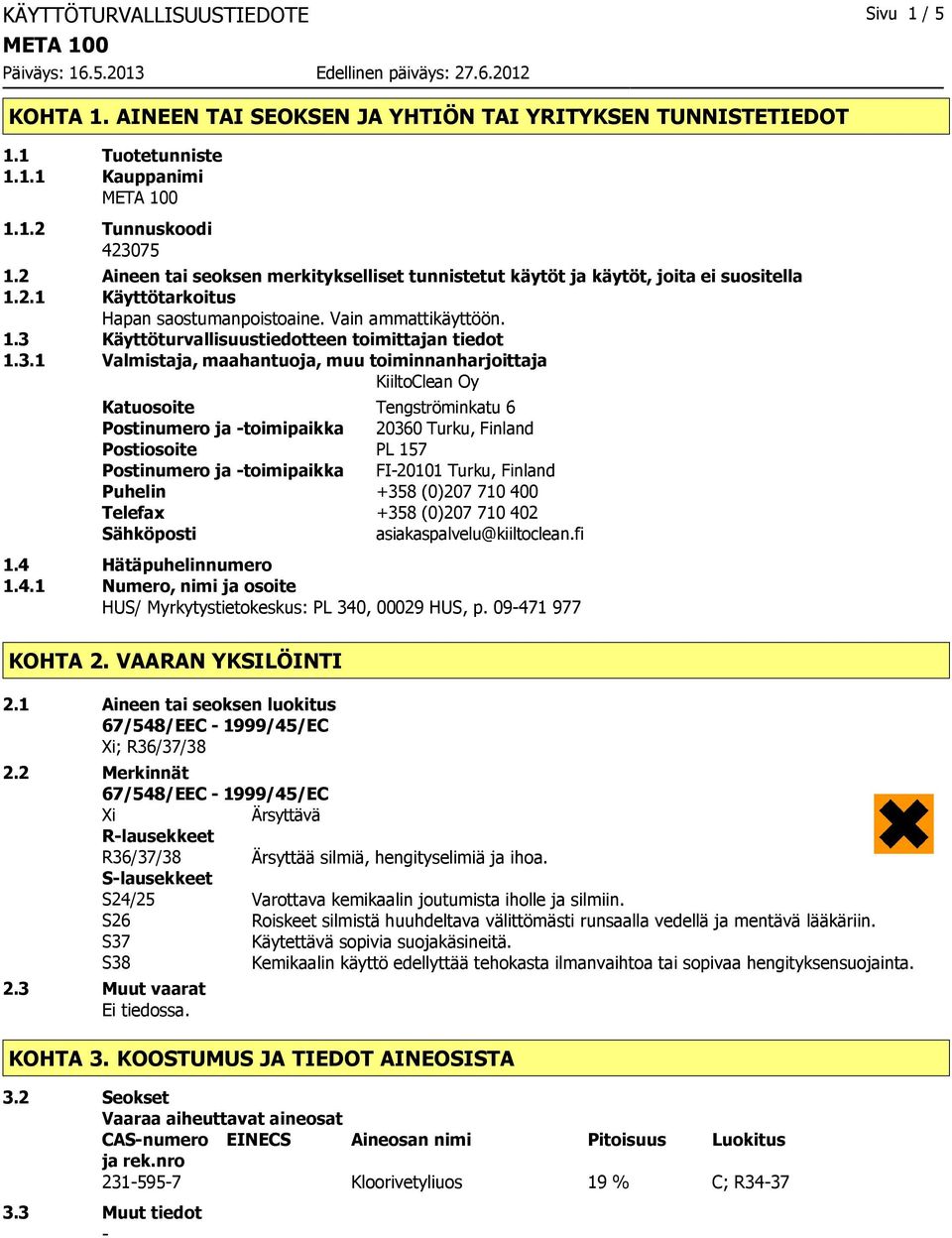 3.1 Valmistaja, maahantuoja, muu toiminnanharjoittaja KiiltoClean Oy Katuosoite Tengströminkatu 6 Postinumero ja toimipaikka 20360 Turku, Finland Postiosoite PL 157 Postinumero ja toimipaikka FI20101