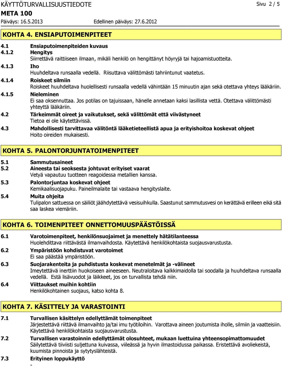 4.1.5 Nieleminen Ei saa oksennuttaa. Jos potilas on tajuissaan, hänelle annetaan kaksi lasillista vettä. Otettava välittömästi yhteyttä lääkäriin. 4.