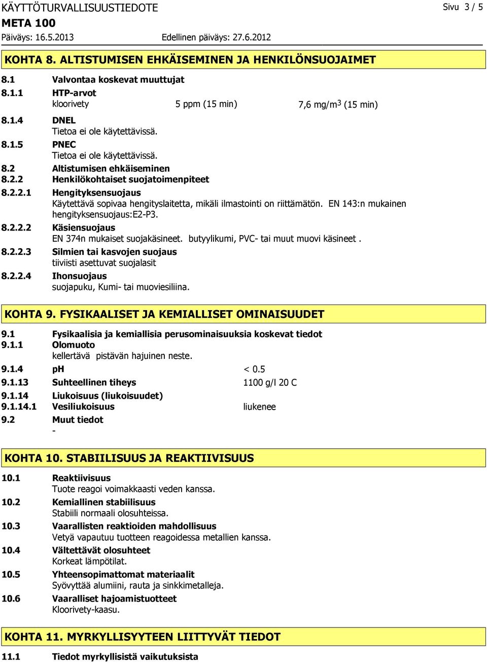 EN 143:n mukainen hengityksensuojaus:e2p3. 8.2.2.2 Käsiensuojaus EN 374n mukaiset suojakäsineet. butyylikumi, PVC tai muut muovi käsineet. 8.2.2.3 Silmien tai kasvojen suojaus tiiviisti asettuvat suojalasit 8.