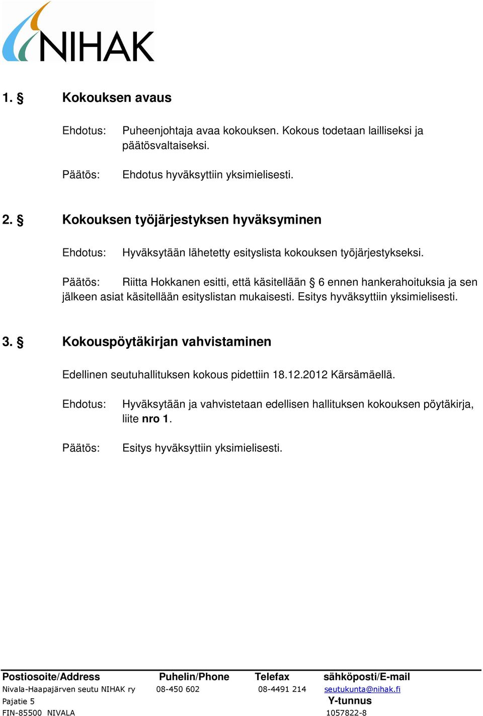 Riitta Hokkanen esitti, että käsitellään 6 ennen hankerahoituksia ja sen jälkeen asiat käsitellään esityslistan mukaisesti. Esitys hyväksyttiin yksimielisesti. 3.