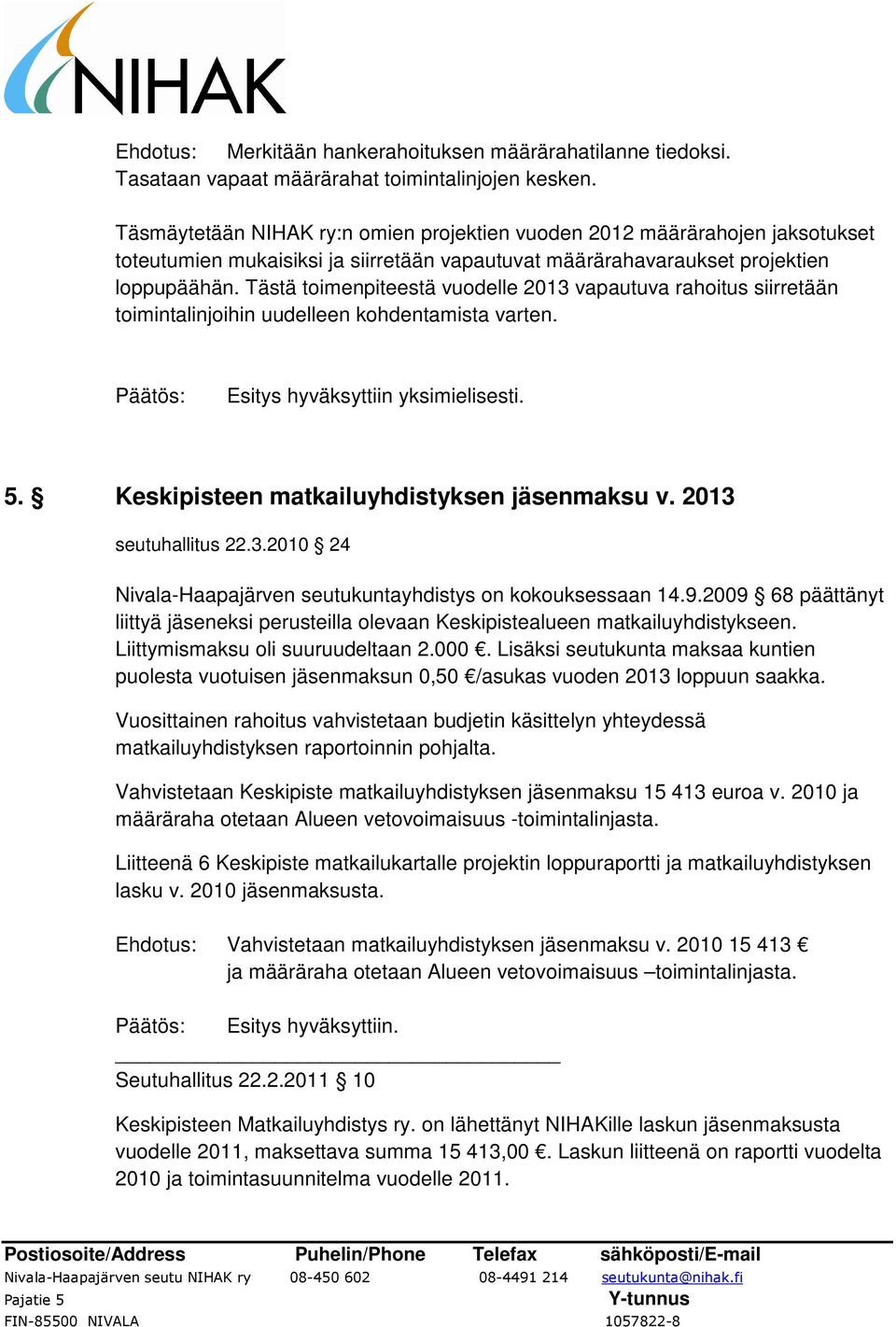 Tästä toimenpiteestä vuodelle 2013 vapautuva rahoitus siirretään toimintalinjoihin uudelleen kohdentamista varten. Esitys hyväksyttiin yksimielisesti. 5. Keskipisteen matkailuyhdistyksen jäsenmaksu v.