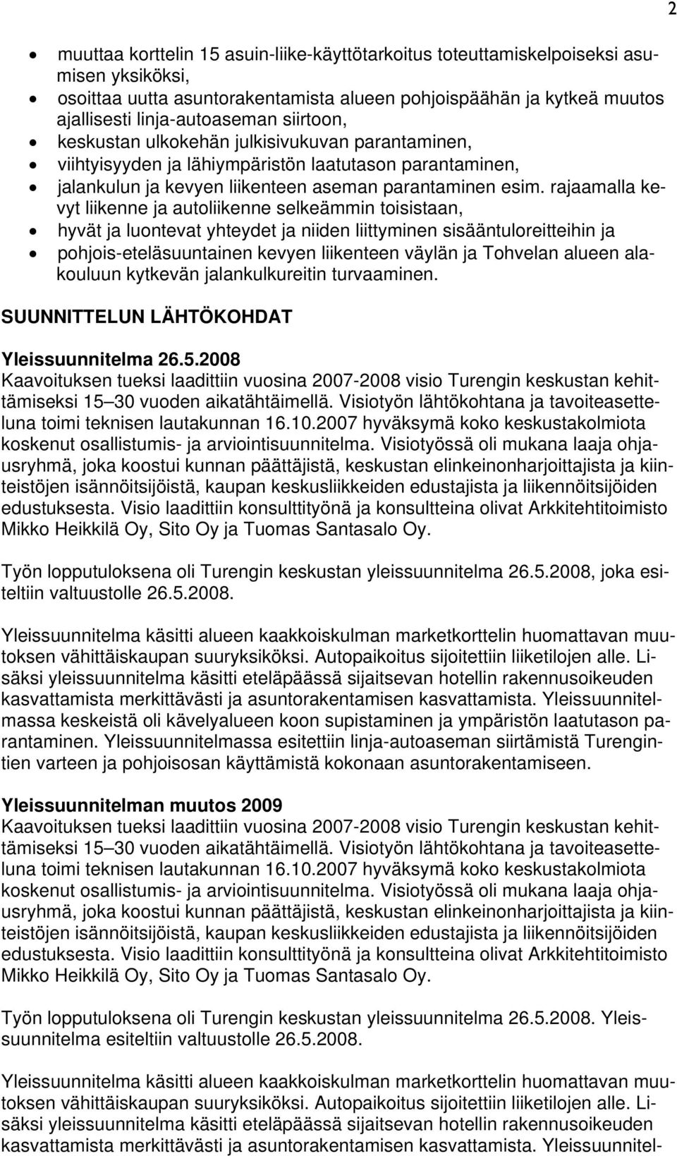 rajaamalla kevyt liikenne ja autoliikenne selkeämmin toisistaan, hyvät ja luontevat yhteydet ja niiden liittyminen sisääntuloreitteihin ja pohjois-eteläsuuntainen kevyen liikenteen väylän ja Tohvelan