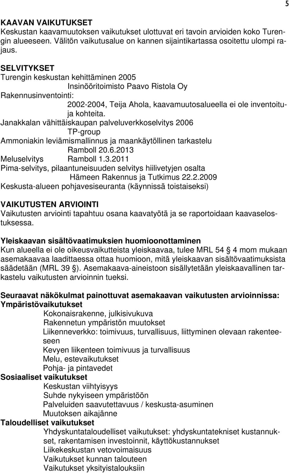 Janakkalan vähittäiskaupan palveluverkkoselvitys 2006 TP-group Ammoniakin leviämismallinnus ja maankäytöllinen tarkastelu Ramboll 20.6.2013 