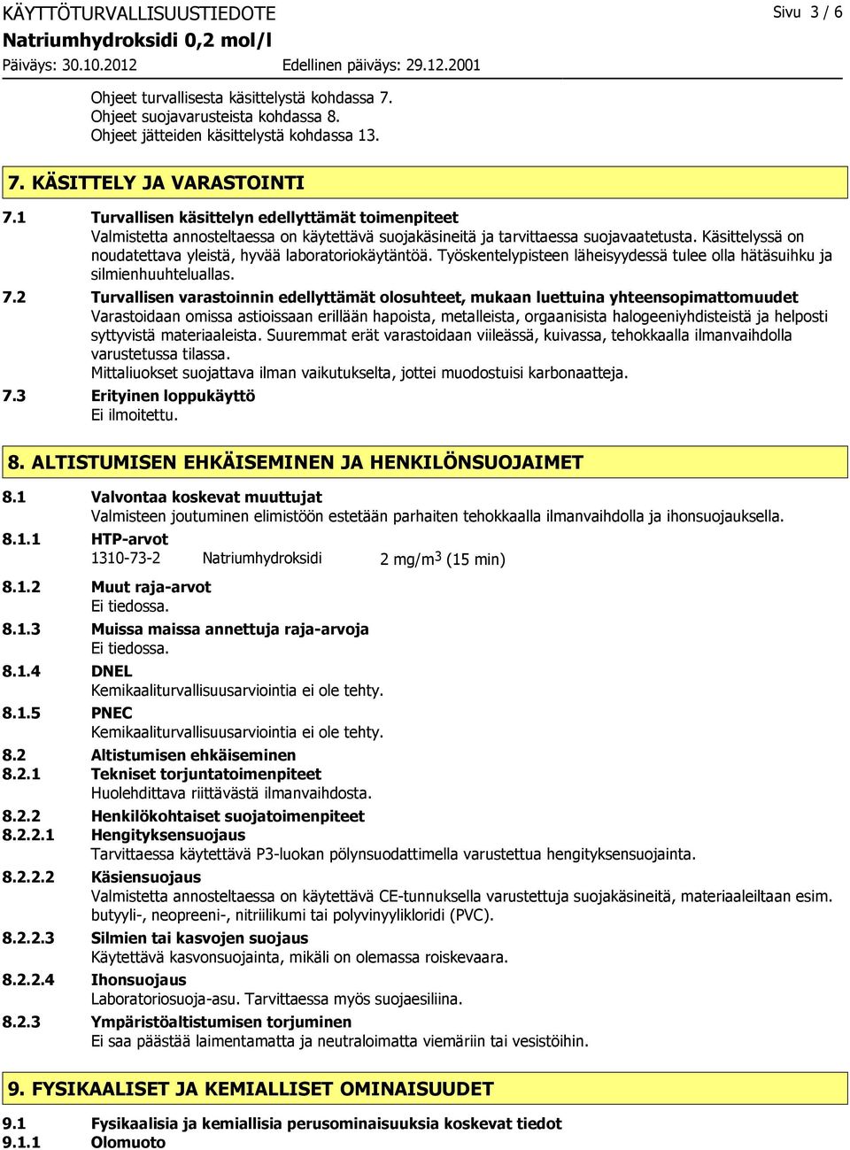 Käsittelyssä on noudatettava yleistä, hyvää laboratoriokäytäntöä. Työskentelypisteen läheisyydessä tulee olla hätäsuihku ja silmienhuuhteluallas. 7.