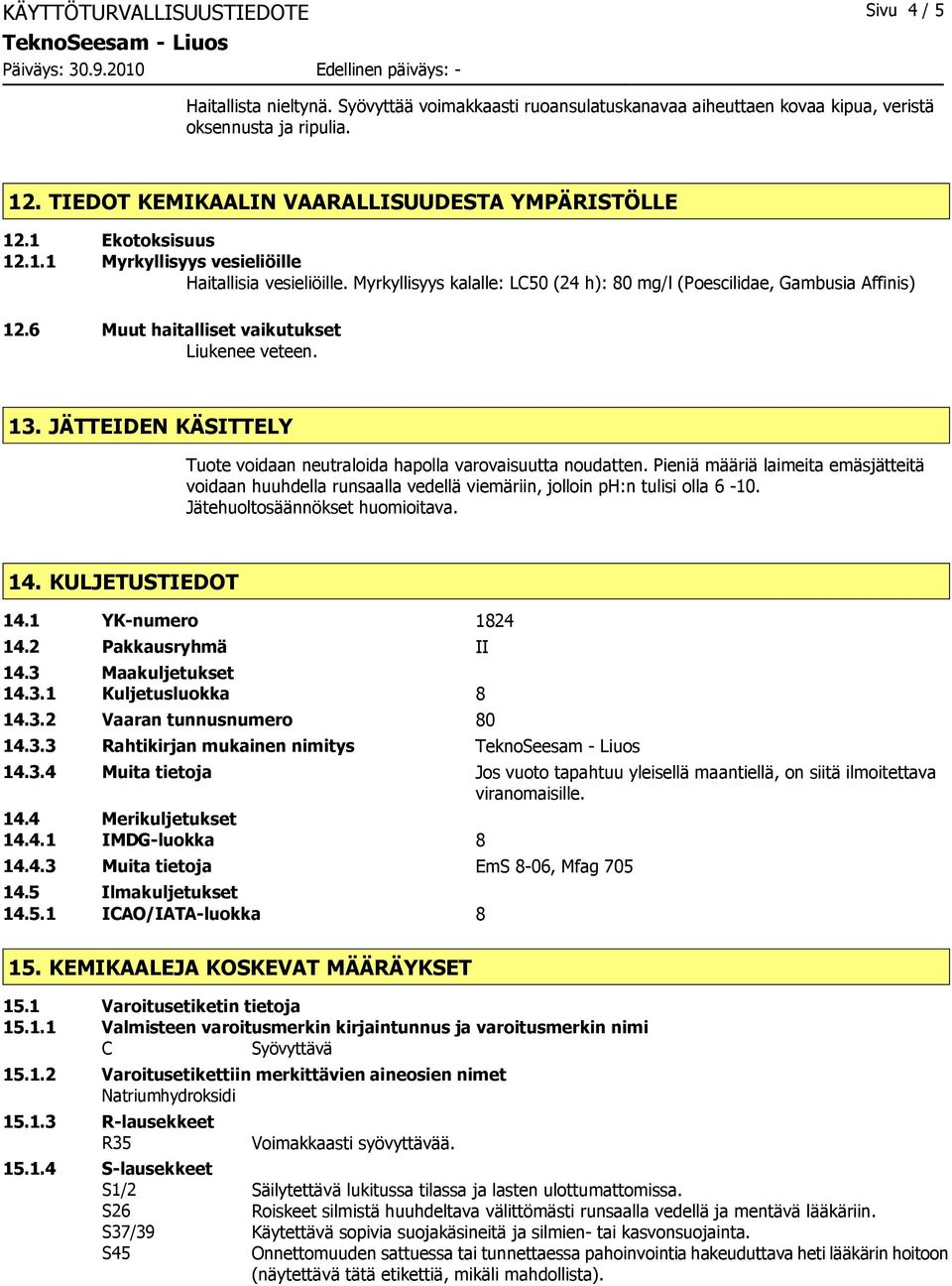 Myrkyllisyys kalalle: LC50 (24 h): 80 mg/l (Poescilidae, Gambusia Affinis) 12.6 Muut haitalliset vaikutukset Liukenee veteen. 13.