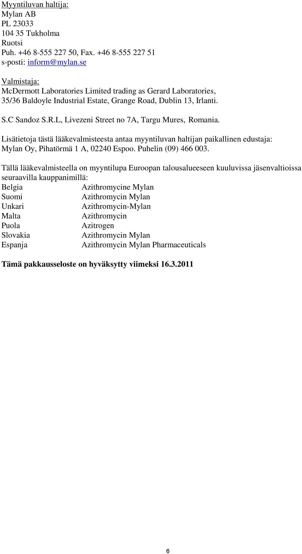 Lisätietoja tästä lääkevalmisteesta antaa myyntiluvan haltijan paikallinen edustaja: Mylan Oy, Pihatörmä 1 A, 02240 Espoo. Puhelin (09) 466 003.