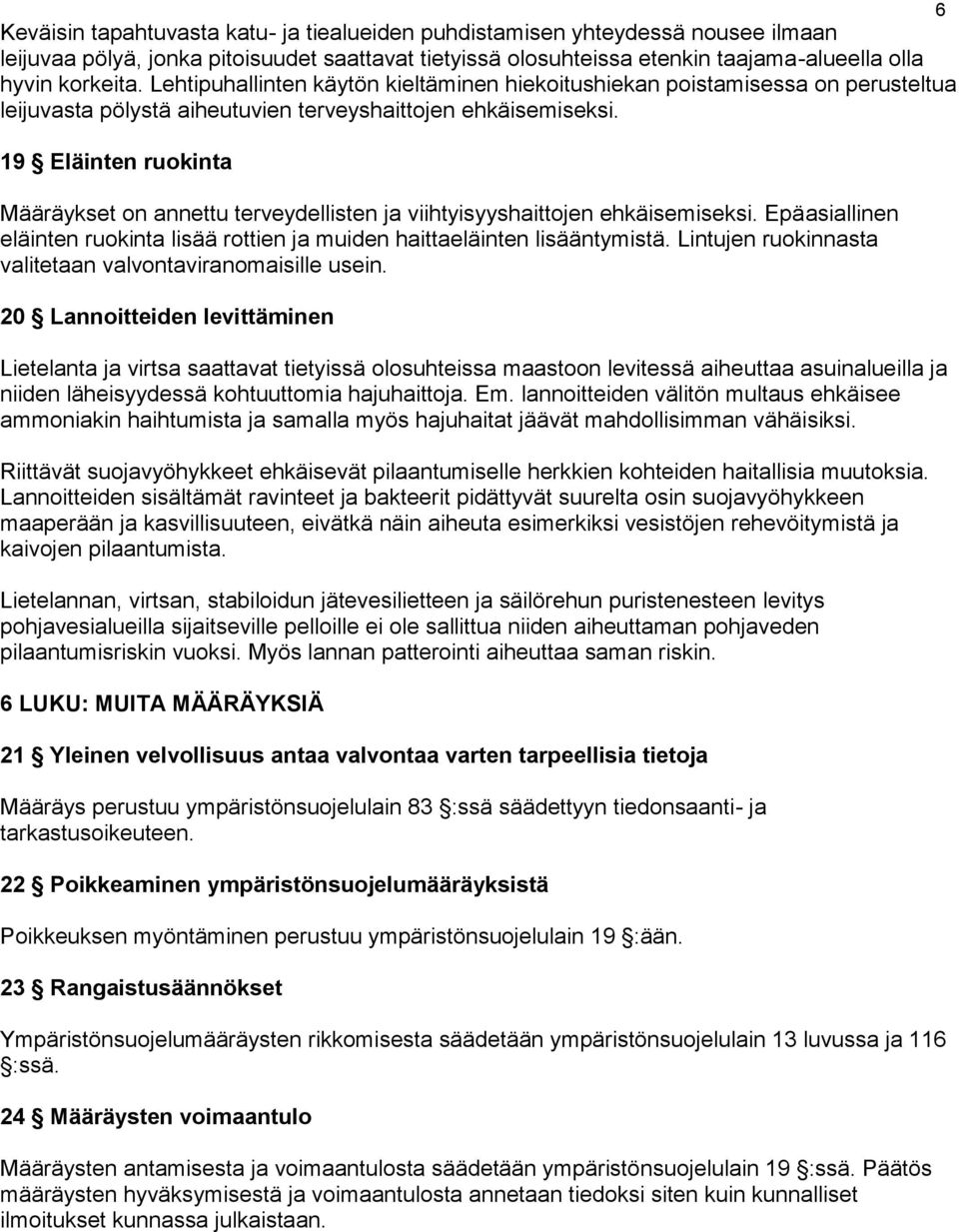 19 Eläinten ruokinta Määräykset on annettu terveydellisten ja viihtyisyyshaittojen ehkäisemiseksi. Epäasiallinen eläinten ruokinta lisää rottien ja muiden haittaeläinten lisääntymistä.