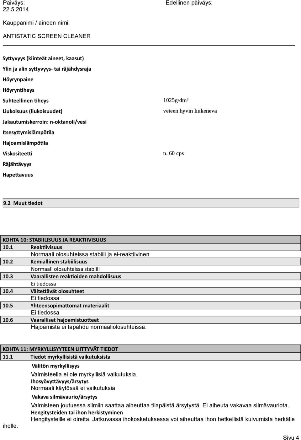 1 Reaktiivisuus Normaali olosuhteissa stabiili ja ei-reaktiivinen 10.2 Kemiallinen stabiilisuus Normaali olosuhteissa stabiili 10.3 Vaarallisten reaktioiden mahdollisuus 10.