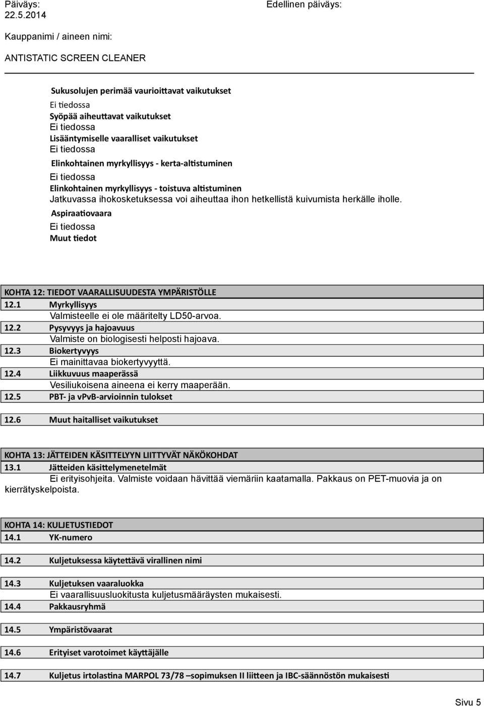 1 Myrkyllisyys Valmisteelle ei ole määritelty LD50-arvoa. 12.2 Pysyvyys ja hajoavuus Valmiste on biologisesti helposti hajoava. 12.3 Biokertyvyys Ei mainittavaa biokertyvyyttä. 12.4 Liikkuvuus maaperässä Vesiliukoisena aineena ei kerry maaperään.