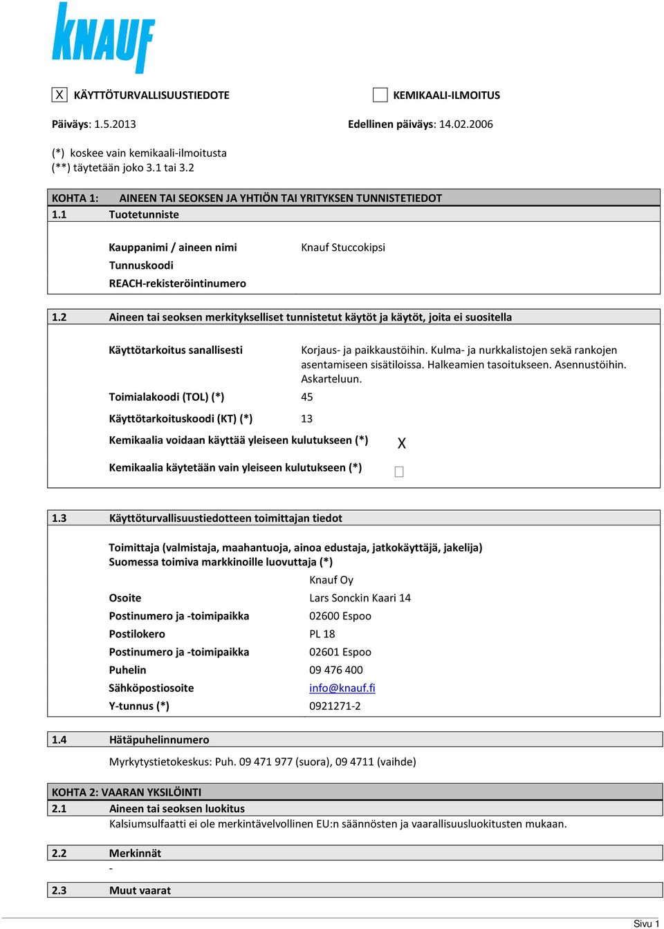 2 Aineen tai seoksen merkitykselliset tunnistetut käytöt ja käytöt, joita ei suositella Käyttötarkoitus sanallisesti Korjaus ja paikkaustöihin.