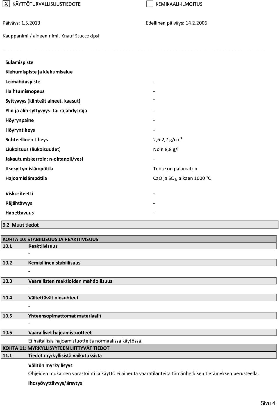 Viskositeetti Räjähtävyys Hapettavuus 9.2 Muut tiedot KOHTA 10: STABIILISUUS JA REAKTIIVISUUS 10.1 Reaktiivisuus 10.2 Kemiallinen stabiilisuus 10.3 Vaarallisten reaktioiden mahdollisuus 10.