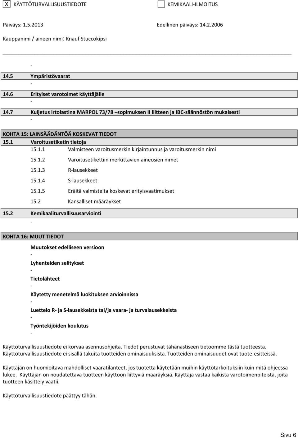 1.2 Varoitusetikettiin merkittävien aineosien nimet 15.1.3 Rlausekkeet 15.1.4 Slausekkeet 15.1.5 Eräitä valmisteita koskevat erityisvaatimukset 15.2 Kansalliset määräykset 15.