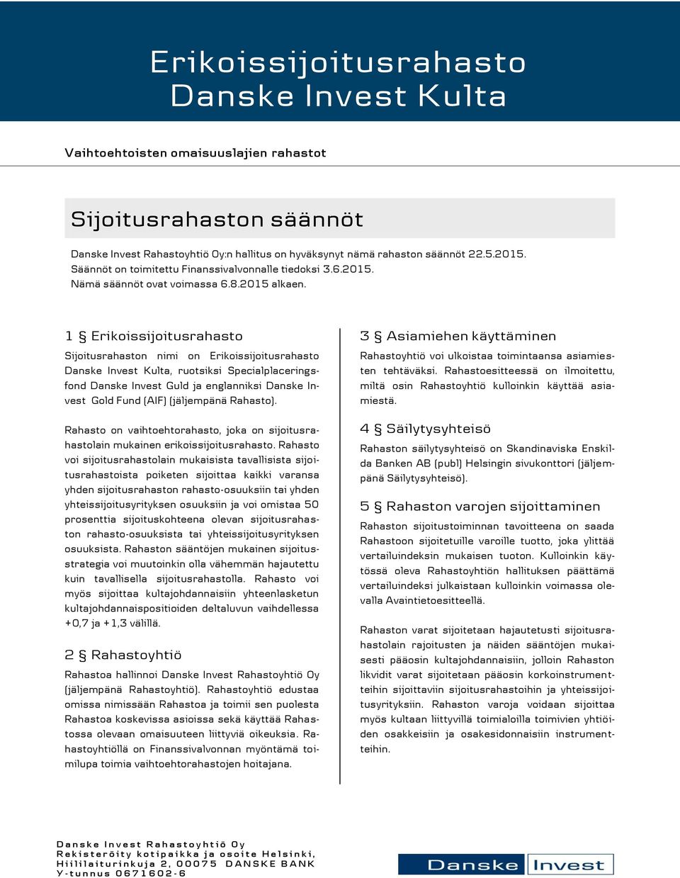 1 Erikoissijoitusrahasto Sijoitusrahaston nimi on Erikoissijoitusrahasto Danske Invest Kulta, ruotsiksi Specialplaceringsfond Danske Invest Guld ja englanniksi Danske Invest Gold Fund (AIF)