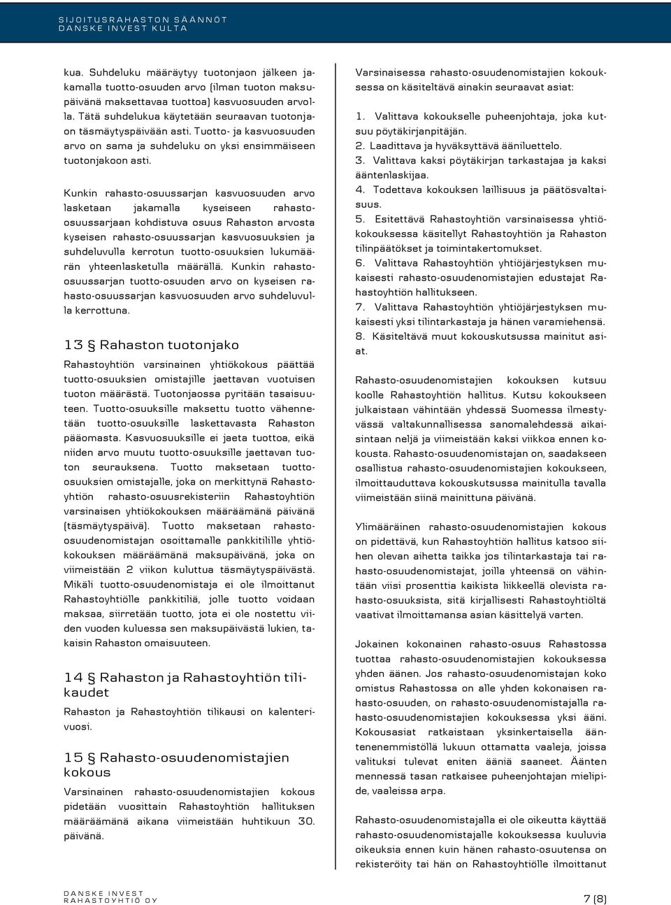 Kunkin rahasto-osuussarjan kasvuosuuden arvo lasketaan jakamalla kyseiseen rahastoosuussarjaan kohdistuva osuus Rahaston arvosta kyseisen rahasto-osuussarjan kasvuosuuksien ja suhdeluvulla kerrotun