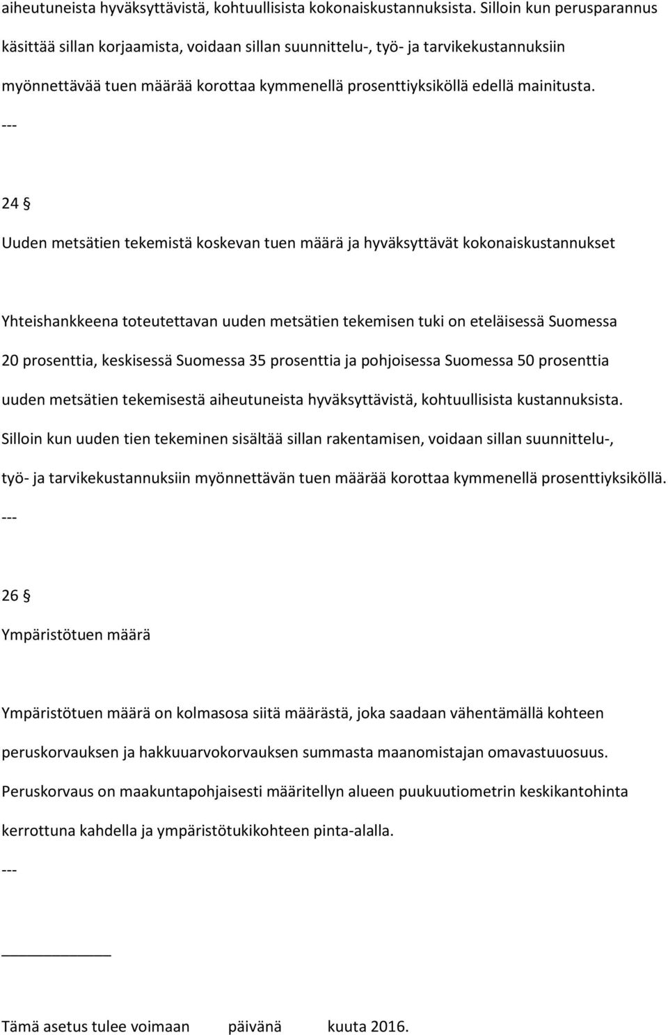 24 Uuden metsätien tekemistä koskevan tuen määrä ja hyväksyttävät kokonaiskustannukset Yhteishankkeena toteutettavan uuden metsätien tekemisen tuki on eteläisessä Suomessa 20 prosenttia, keskisessä