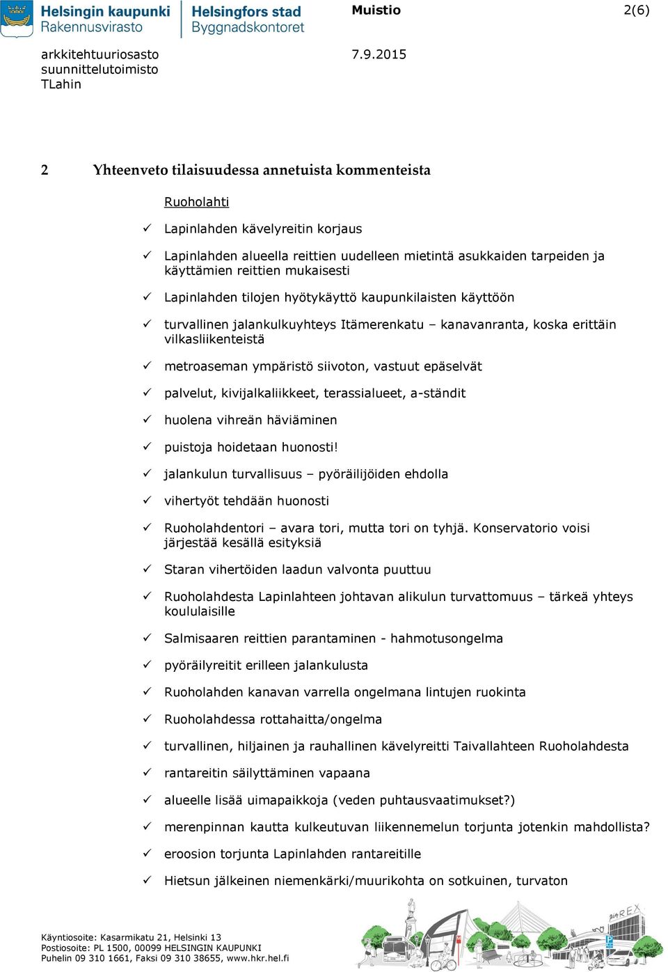 vastuut epäselvät palvelut, kivijalkaliikkeet, terassialueet, a-ständit huolena vihreän häviäminen puistoja hoidetaan huonosti!