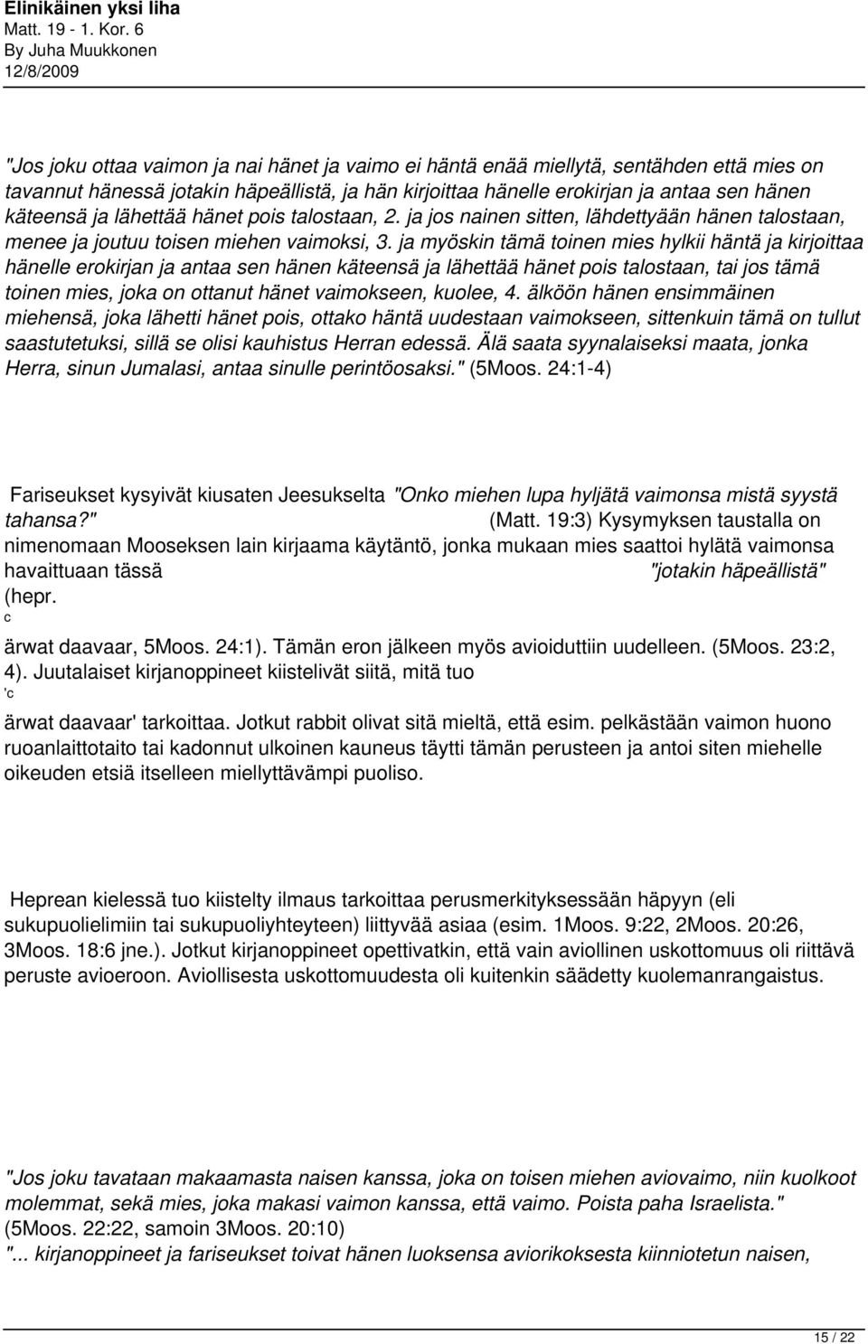 ja myöskin tämä toinen mies hylkii häntä ja kirjoittaa hänelle erokirjan ja antaa sen hänen käteensä ja lähettää hänet pois talostaan, tai jos tämä toinen mies, joka on ottanut hänet vaimokseen,