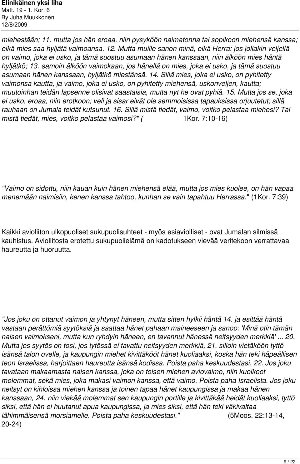 samoin älköön vaimokaan, jos hänellä on mies, joka ei usko, ja tämä suostuu asumaan hänen kanssaan, hyljätkö miestänsä. 14.