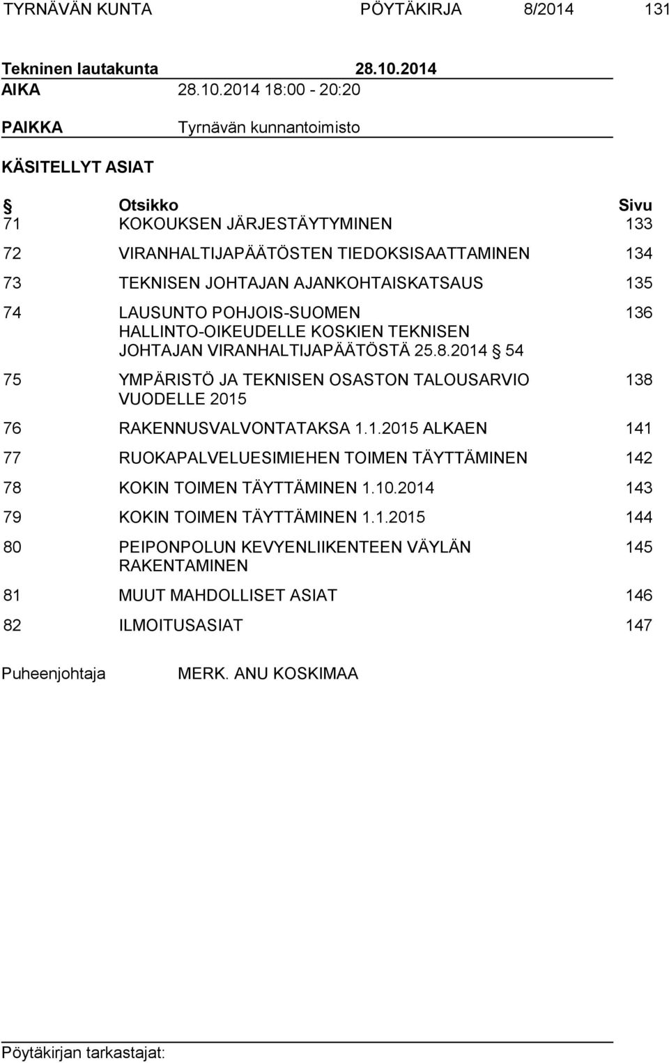 2014 18:00-20:20 PAIKKA Tyrnävän kunnantoimisto KÄSITELLYT ASIAT Otsikko Sivu 71 KOKOUKSEN JÄRJESTÄYTYMINEN 133 72 VIRANHALTIJAPÄÄTÖSTEN TIEDOKSISAATTAMINEN 134 73 TEKNISEN JOHTAJAN