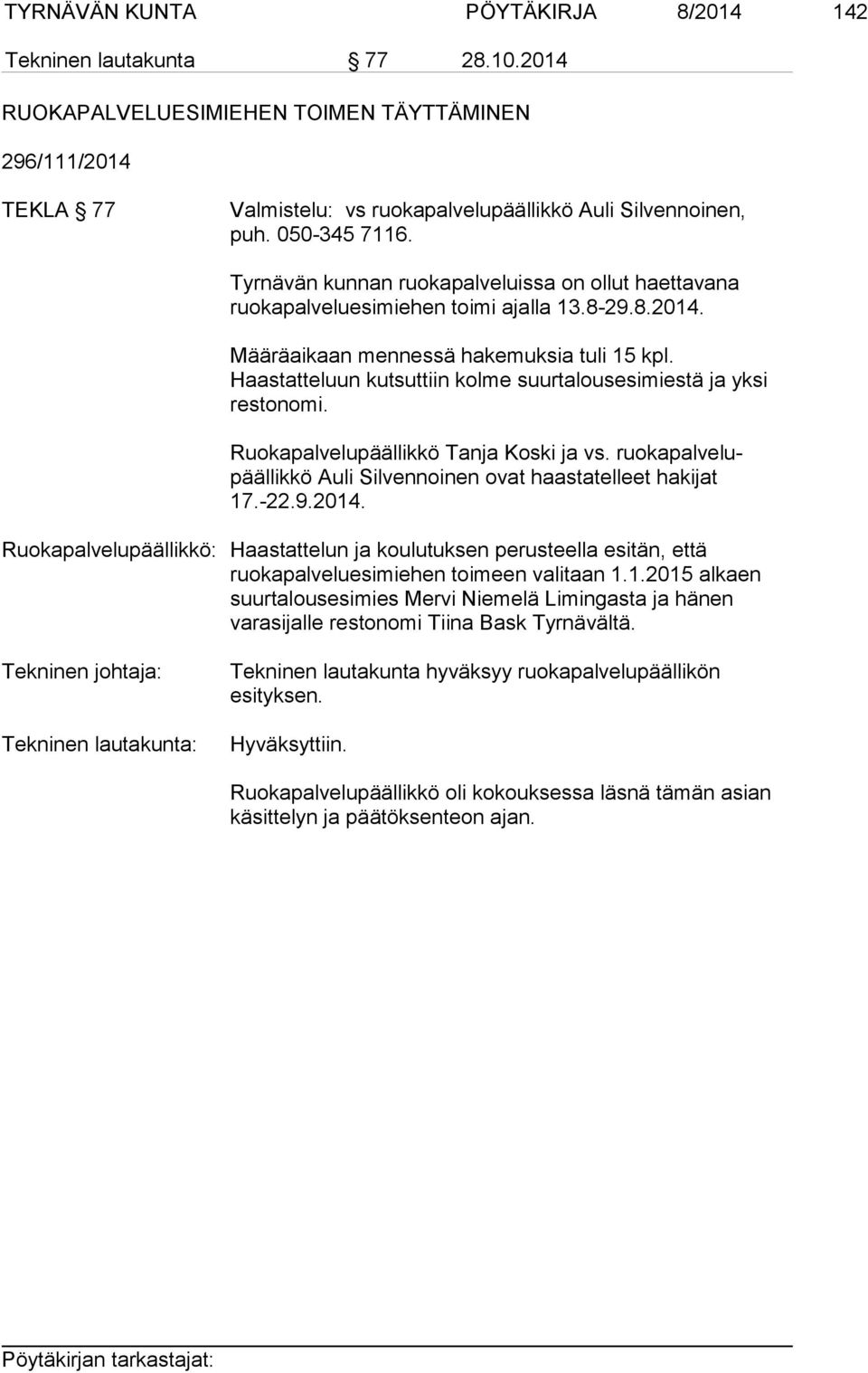 Haastatteluun kutsuttiin kolme suurtalousesimiestä ja yksi restonomi. Ruokapalvelupäällikkö Tanja Koski ja vs. ruokapalvelupäällikkö Auli Silvennoinen ovat haastatelleet hakijat 17.-22.9.2014.
