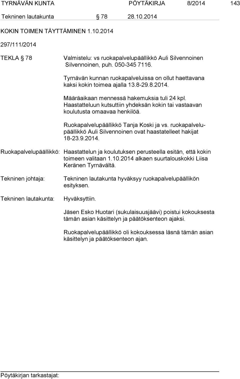 Haastatteluun kutsuttiin yhdeksän kokin tai vastaavan koulutusta omaavaa henkilöä. Ruokapalvelupäällikkö Tanja Koski ja vs. ruokapalvelupäällikkö Auli Silvennoinen ovat haastatelleet hakijat 18-23.9.