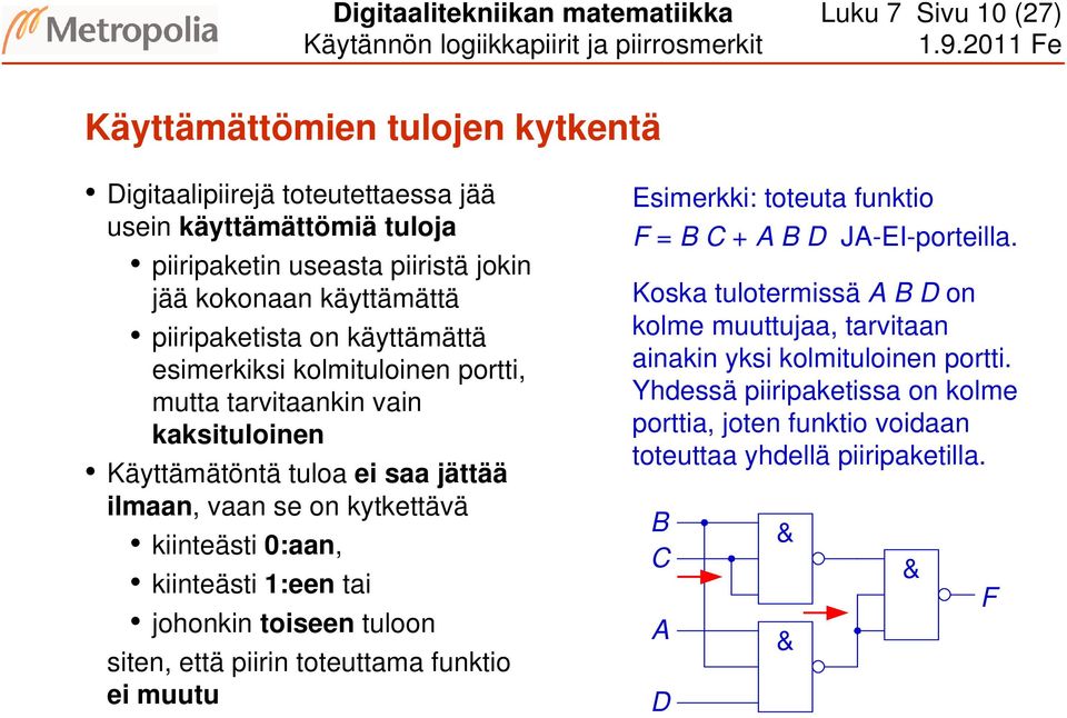 kytkettävä kiinteästi 0:aan, kiinteästi :een tai johonkin toiseen tuloon siten, että piirin toteuttama funktio ei muutu Esimerkki: toteuta funktio F = B C + B D J-EI-porteilla.