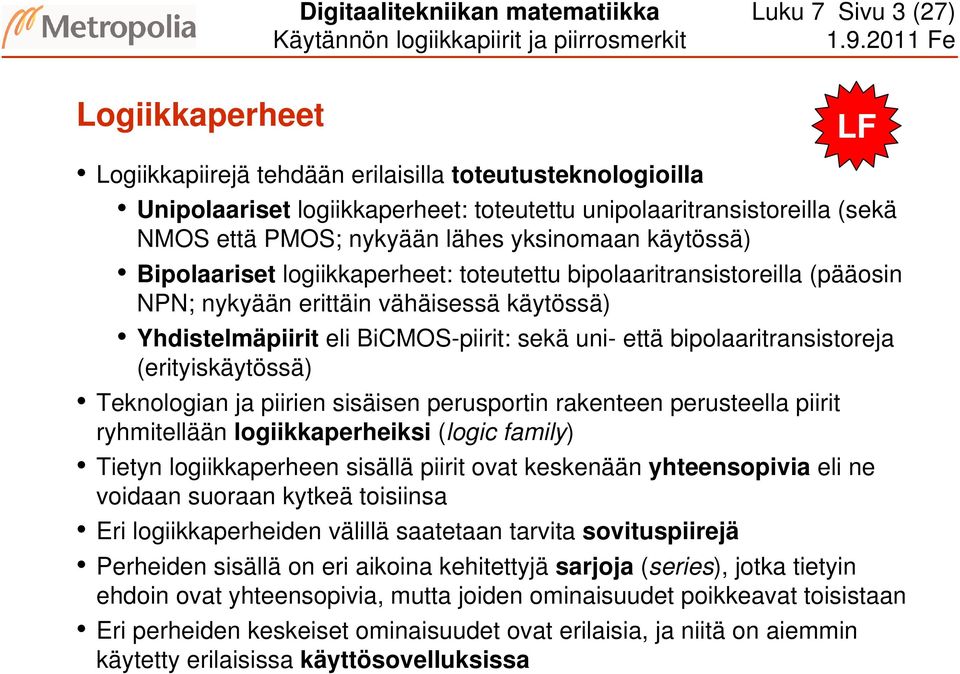 BiCMOS-piirit: sekä uni- että bipolaaritransistoreja (erityiskäytössä) Teknologian ja piirien sisäisen perusportin rakenteen perusteella piirit ryhmitellään logiikkaperheiksi (logic family) Tietyn