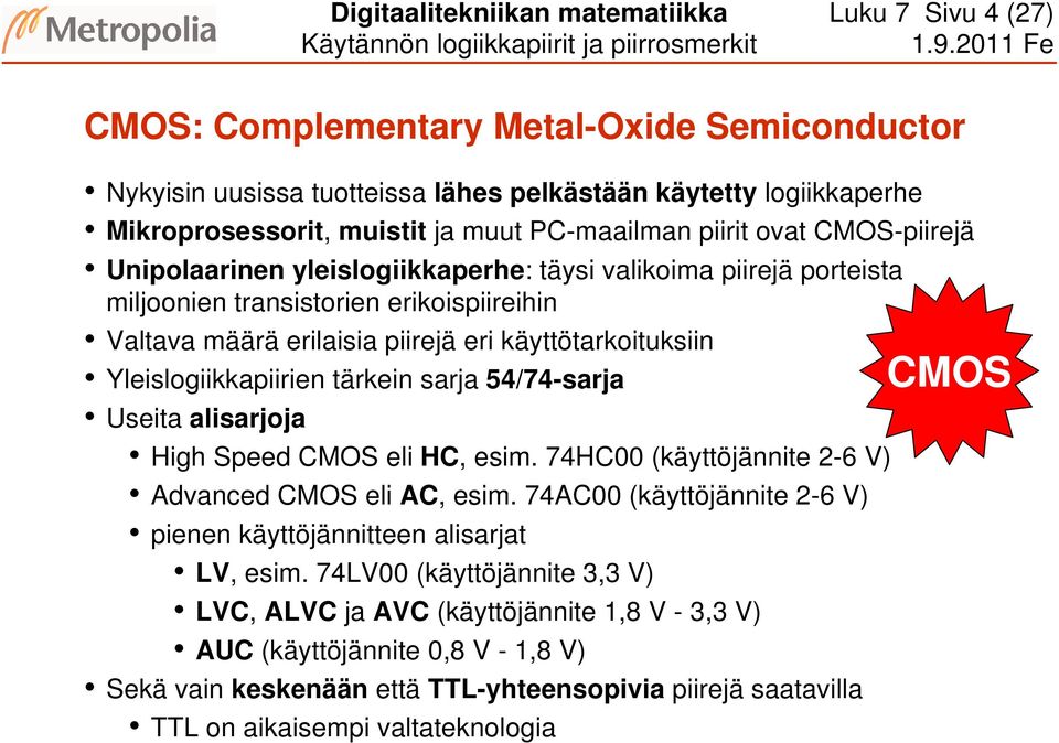 käyttötarkoituksiin Yleislogiikkapiirien tärkein sarja 54/74-sarja CMOS Useita alisarjoja High Speed CMOS eli HC, esim. 74HC00 (käyttöjännite 2-6 V) dvanced CMOS eli C, esim.