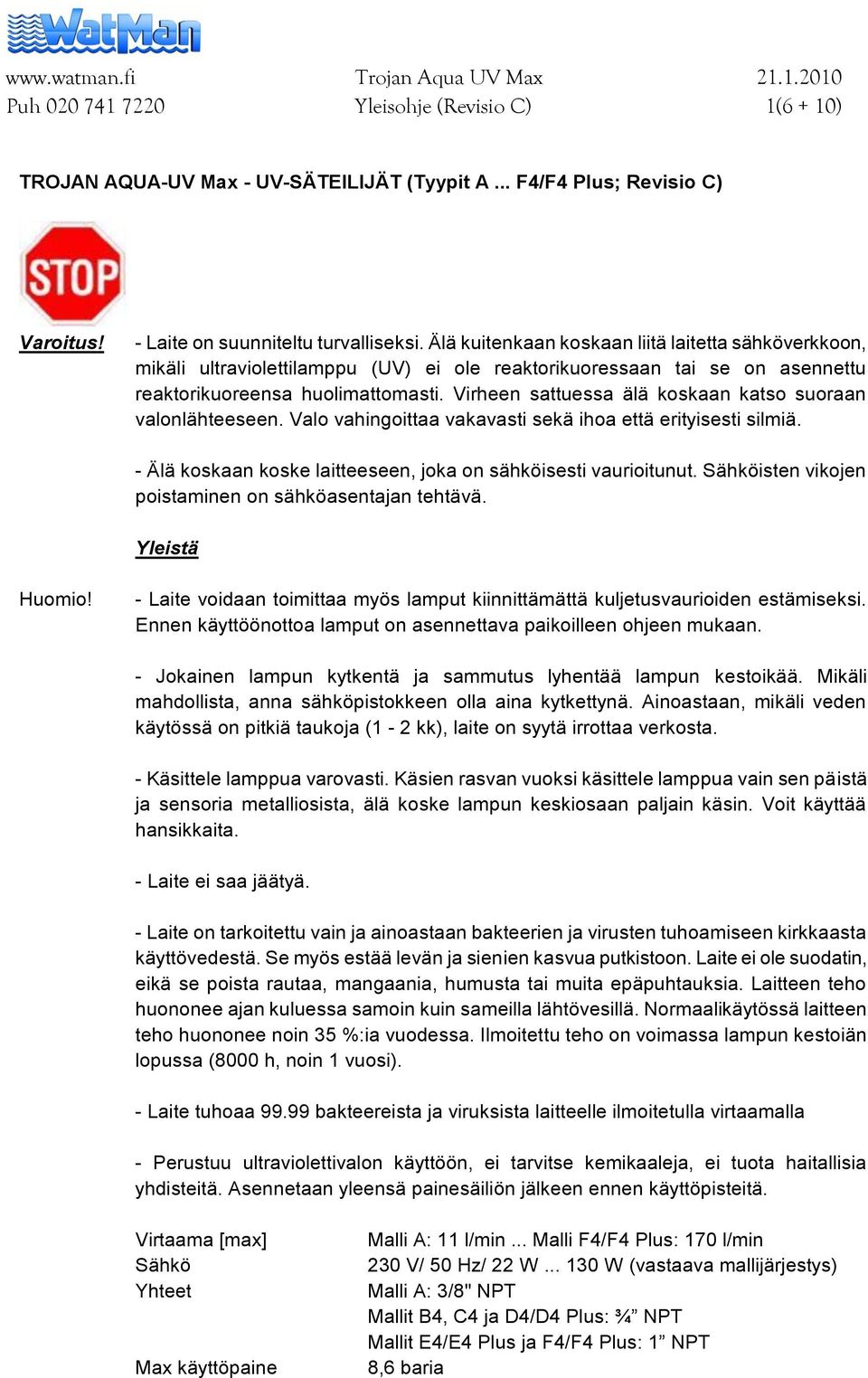 Virheen sattuessa älä koskaan katso suoraan valonlähteeseen. Valo vahingoittaa vakavasti sekä ihoa että erityisesti silmiä. - Älä koskaan koske laitteeseen, joka on sähköisesti vaurioitunut.