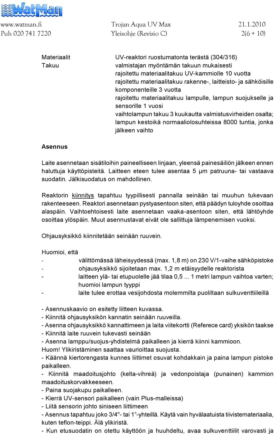 kuukautta valmistusvirheiden osalta; lampun kestoikä normaaliolosuhteissa 8000 tuntia, jonka jälkeen vaihto Asennus Laite asennetaan sisätiloihin paineelliseen linjaan, yleensä painesäiliön jälkeen