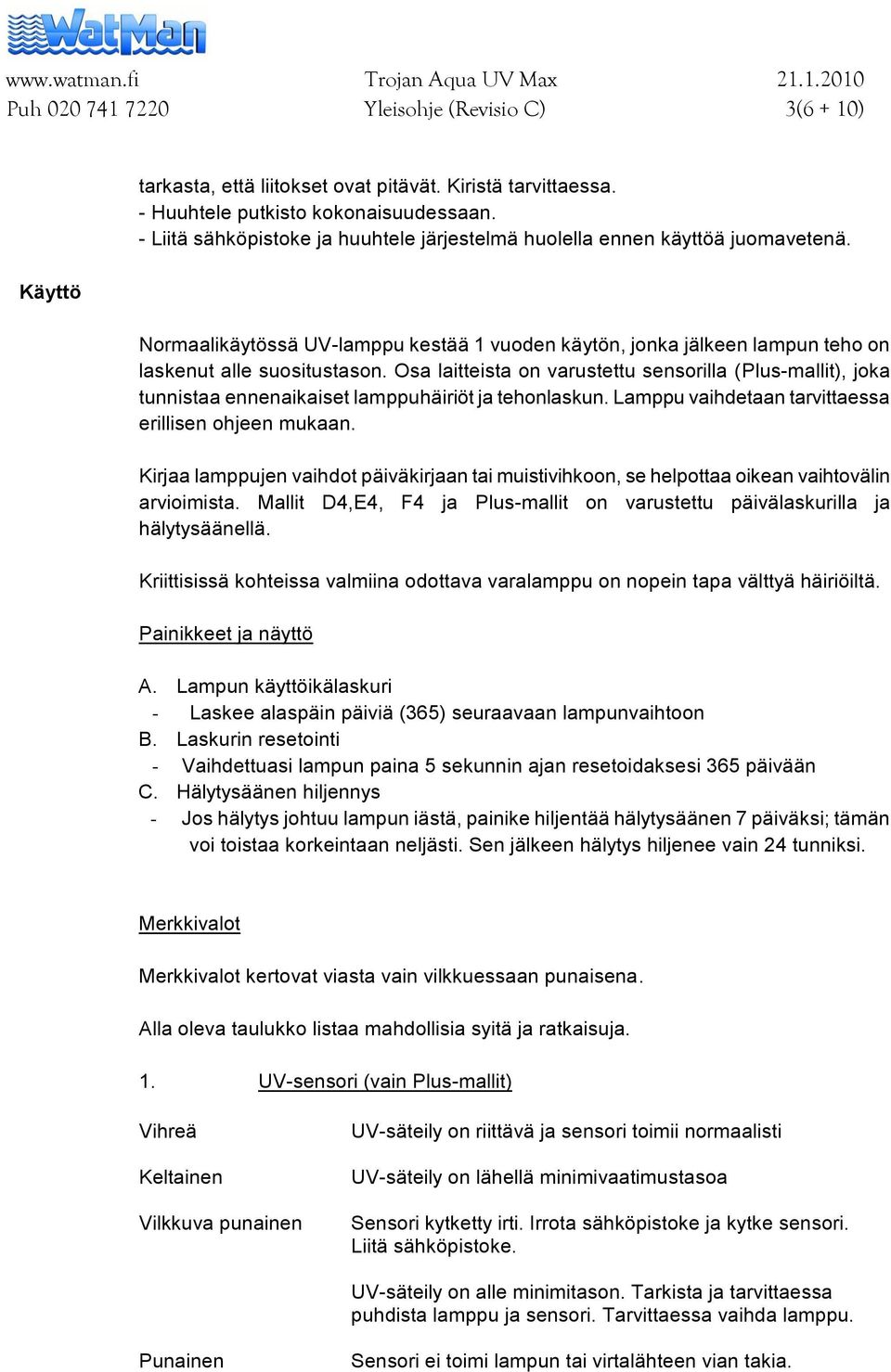 Osa laitteista on varustettu sensorilla (Plus-mallit), joka tunnistaa ennenaikaiset lamppuhäiriöt ja tehonlaskun. Lamppu vaihdetaan tarvittaessa erillisen ohjeen mukaan.