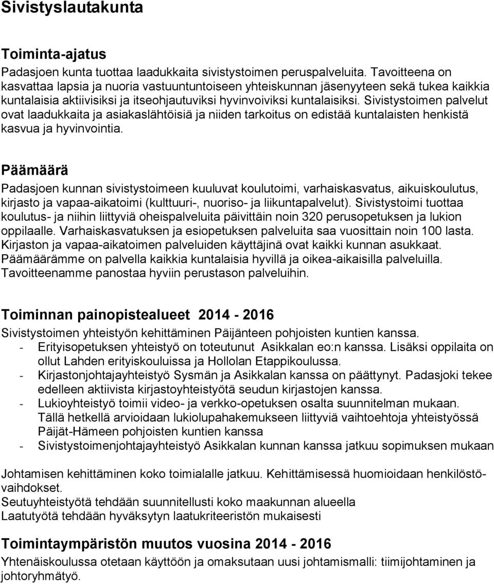 Sivistystoimen palvelut ovat laadukkaita ja asiakaslähtöisiä ja niiden tarkoitus on edistää kuntalaisten henkistä kasvua ja hyvinvointia.