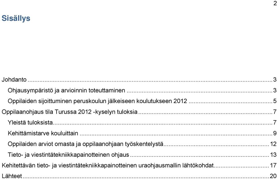 .. 5 Oppilaanohjaus tila Turussa 2012 -kyselyn tuloksia... 7 Yleistä tuloksista... 7 Kehittämistarve kouluittain.