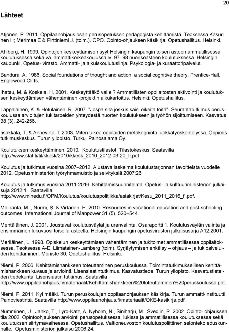 Helsingin kaupunki. Opetus- virasto. Ammatti- ja aikuiskoulutuslinja. Psykologia- ja kuraattoripalvelut. Bandura, A. 1986. Social foundations of thought and action: a social cognitive theory.