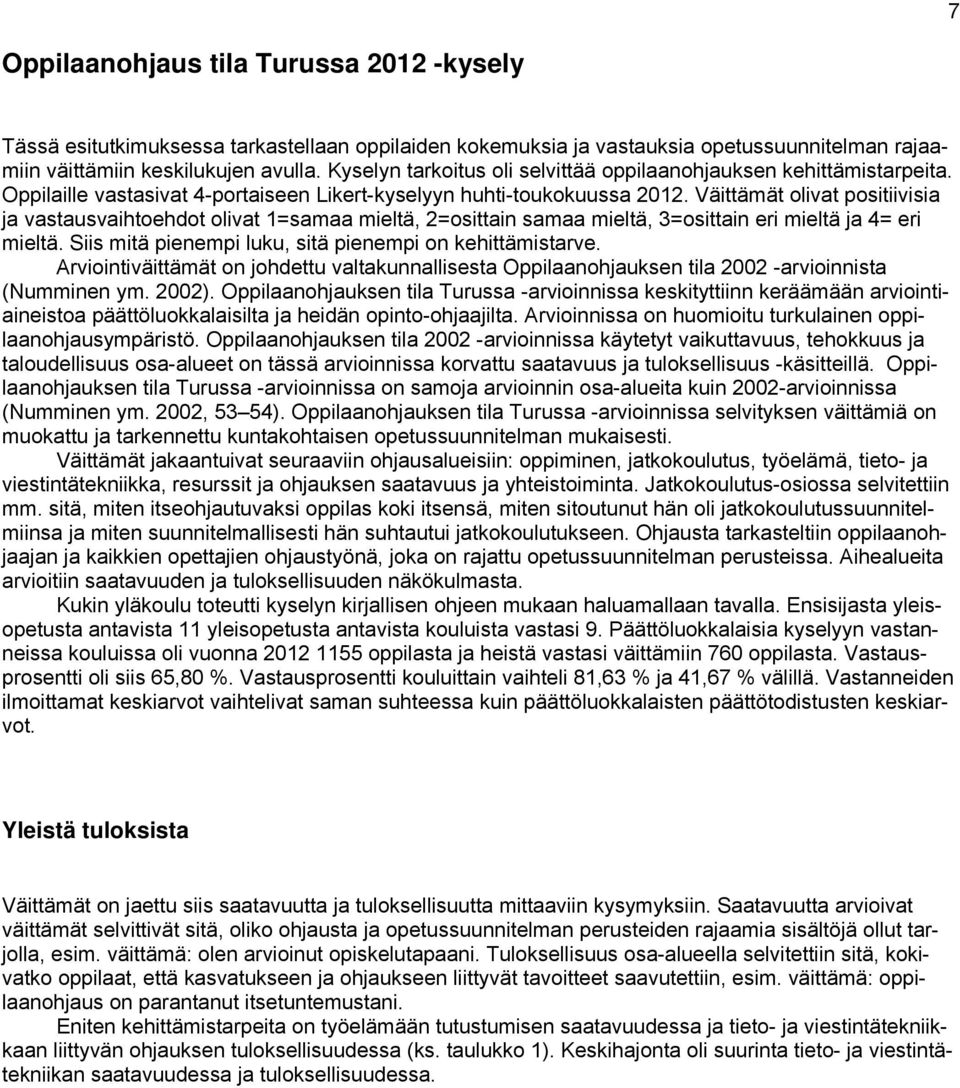 Väittämät olivat positiivisia ja vastausvaihtoehdot olivat 1=samaa mieltä, 2=osittain samaa mieltä, 3=osittain eri mieltä ja 4= eri mieltä. Siis mitä pienempi luku, sitä pienempi on kehittämistarve.